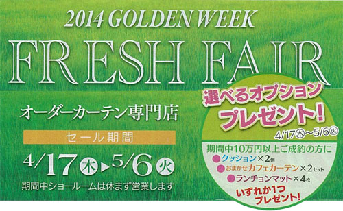 2014 GOLDEN WEEK FRESH FAIR 4/17（木）～5/6（火）<br />
期間中10万位円以上ご成約の方にいずれか１つプレゼント！クッション２個またはおまかせカフェカーテン２セットまたはランチョンマット４枚