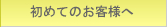 初めてのお客様へ